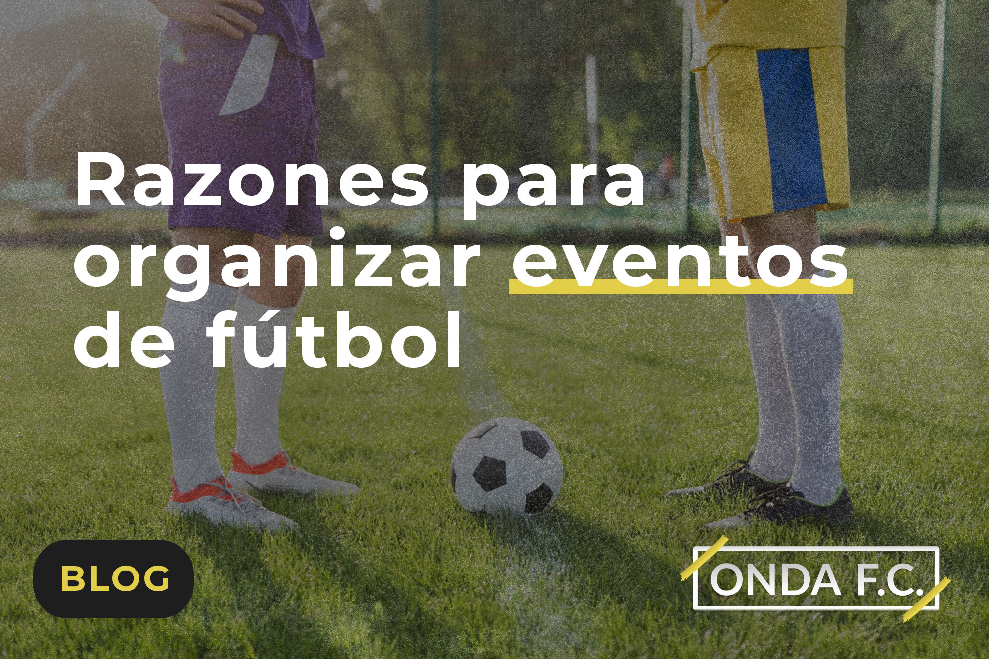 Lee más sobre el artículo Razones para organizar eventos de fútbol