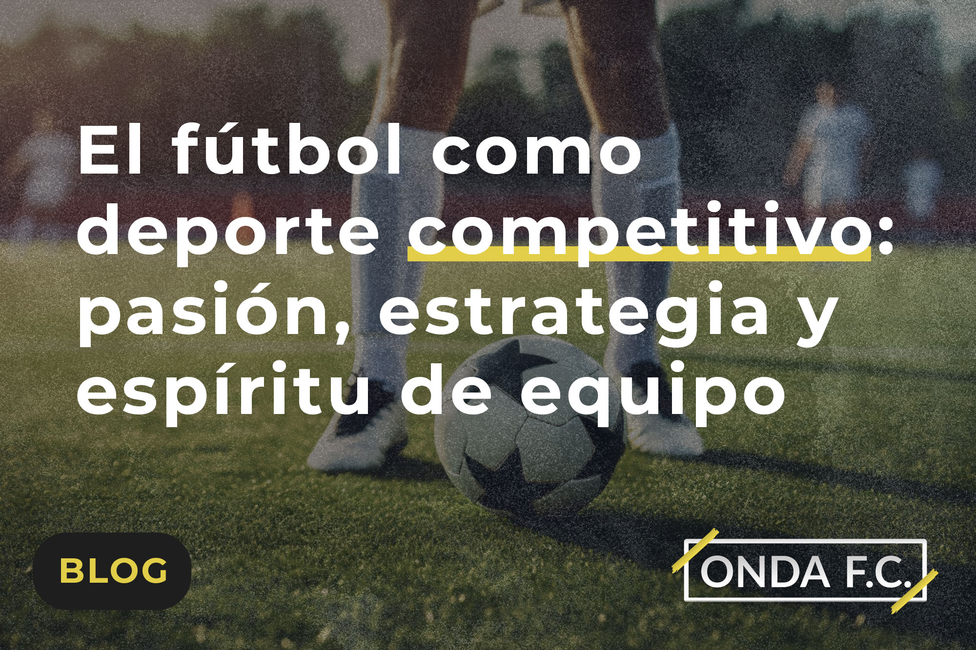 Lee más sobre el artículo El fútbol como deporte competitivo: pasión, estrategia y espíritu de equipo