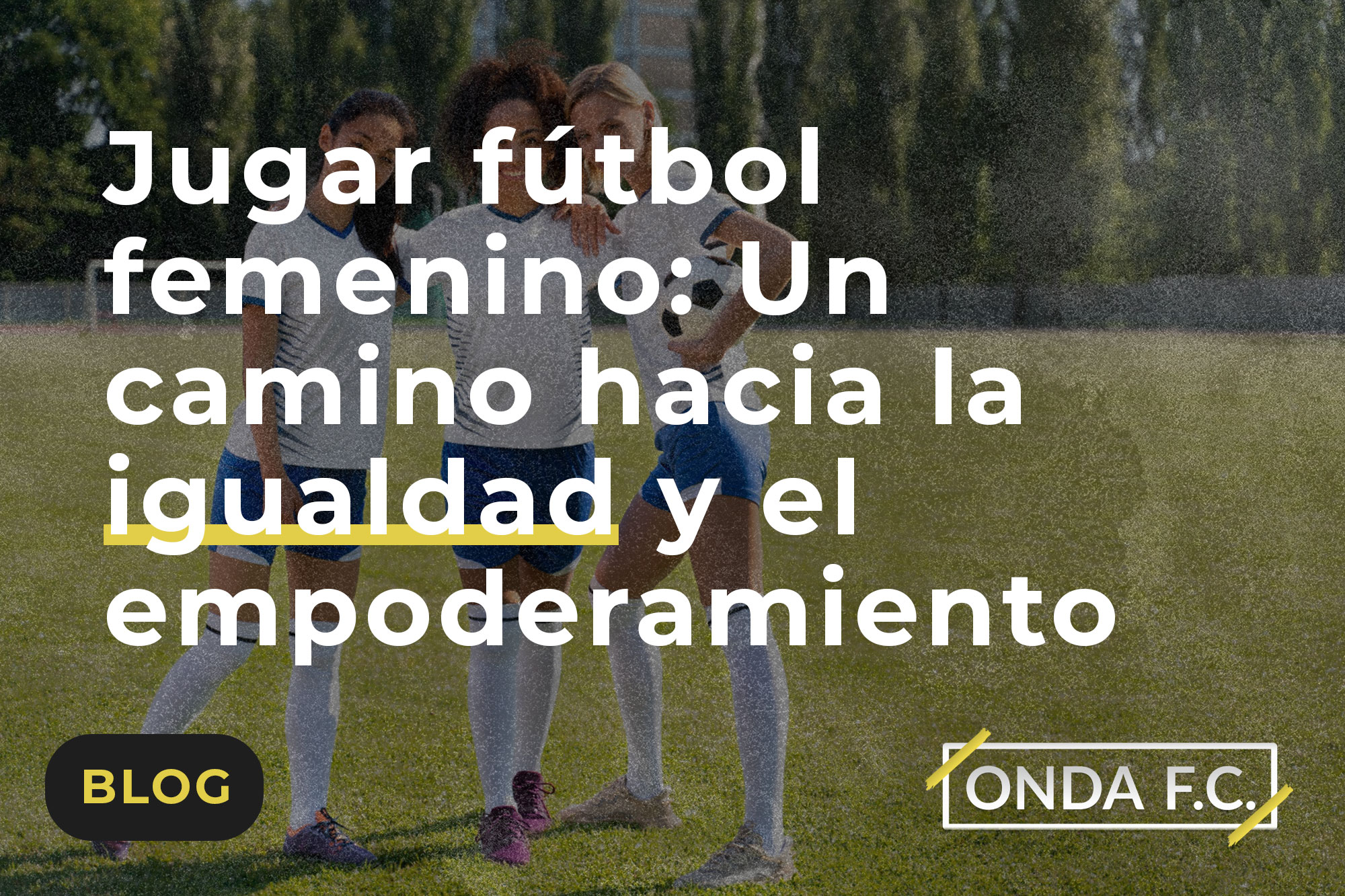 Lee más sobre el artículo Jugar fútbol femenino: Un camino hacia la igualdad y el empoderamiento