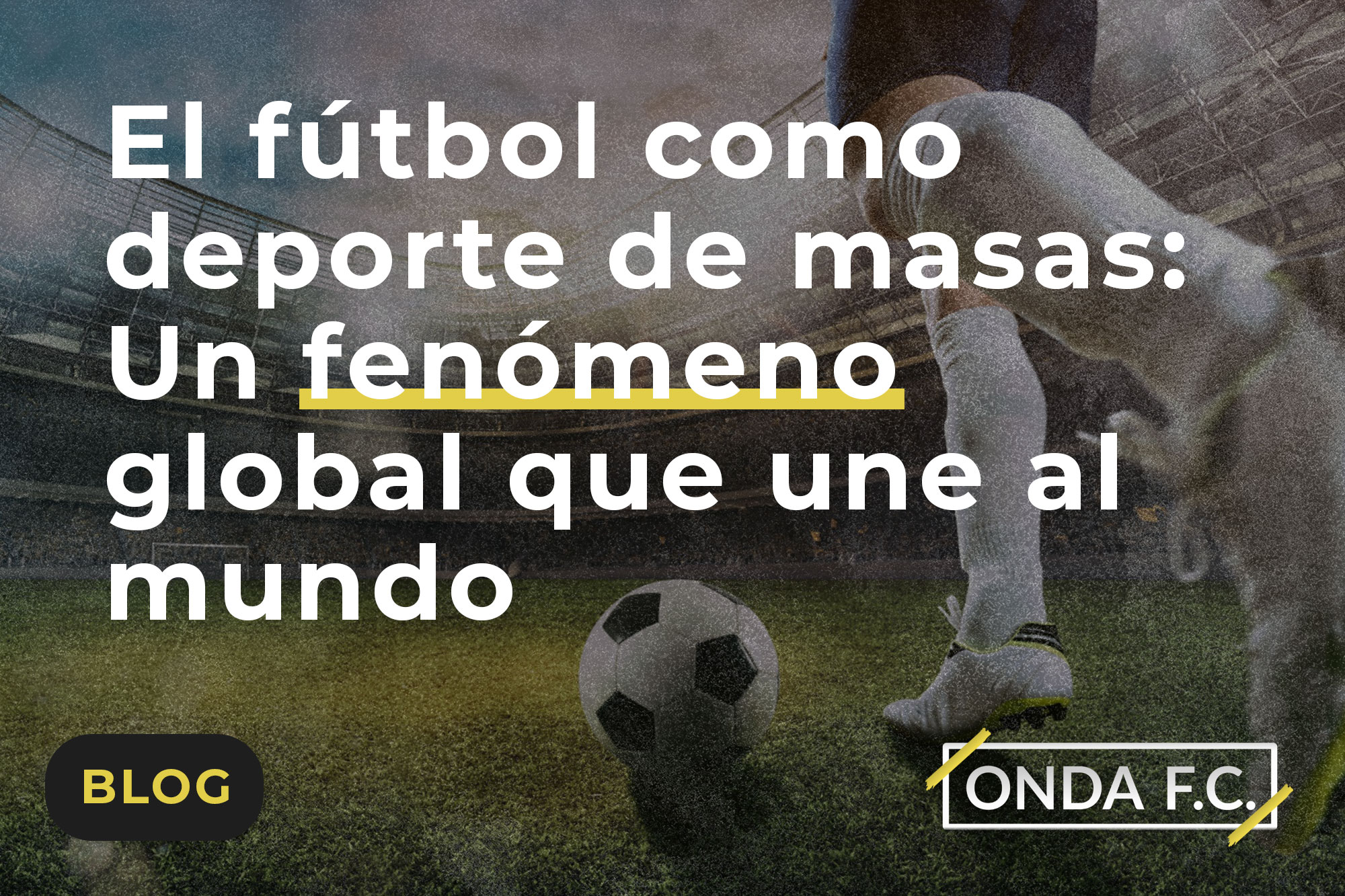 Read more about the article El fútbol como deporte de masas: Un fenómeno global que une al mundo