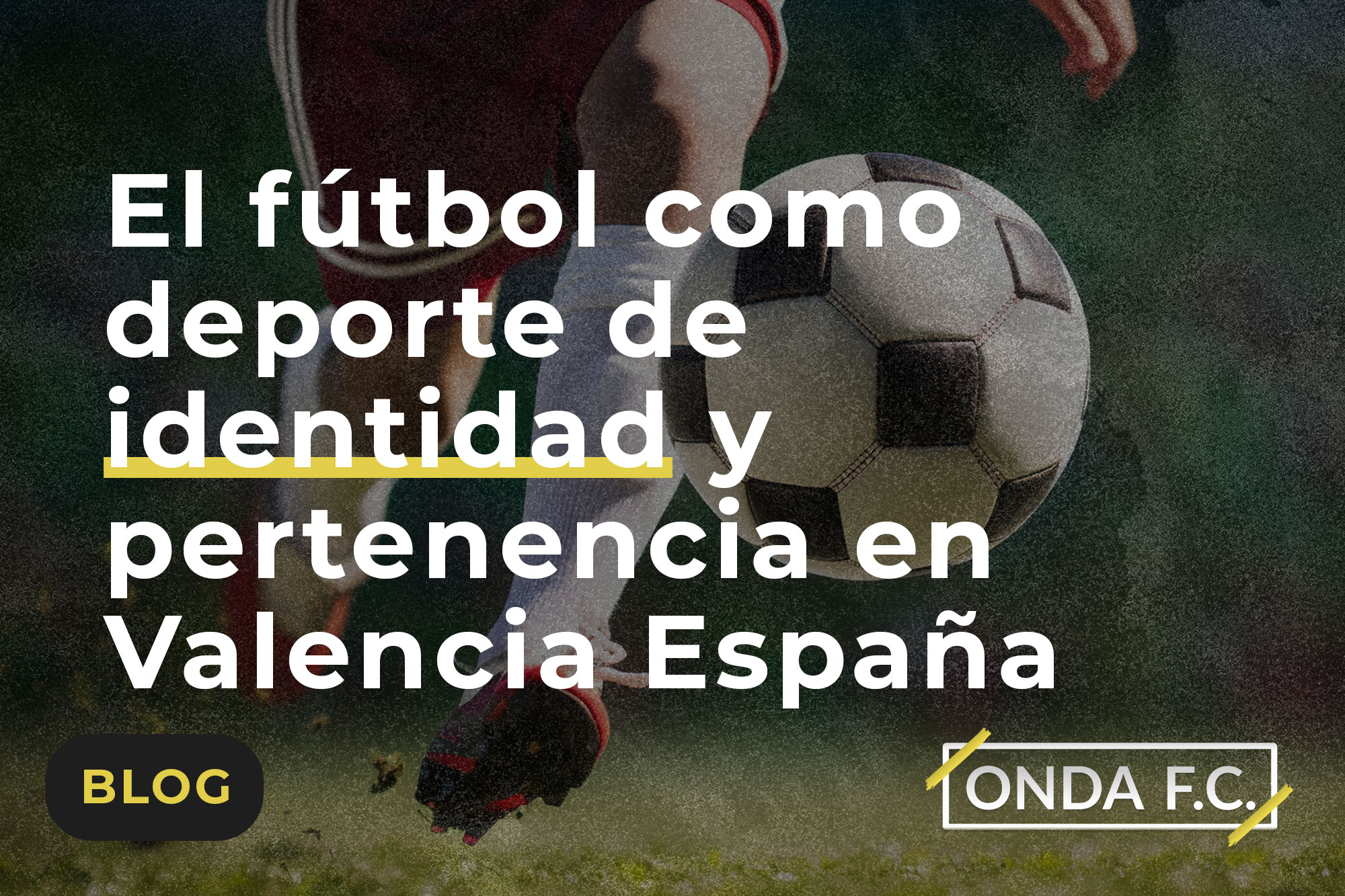 Lee más sobre el artículo El fútbol como deporte de identidad y pertenencia en Valencia España