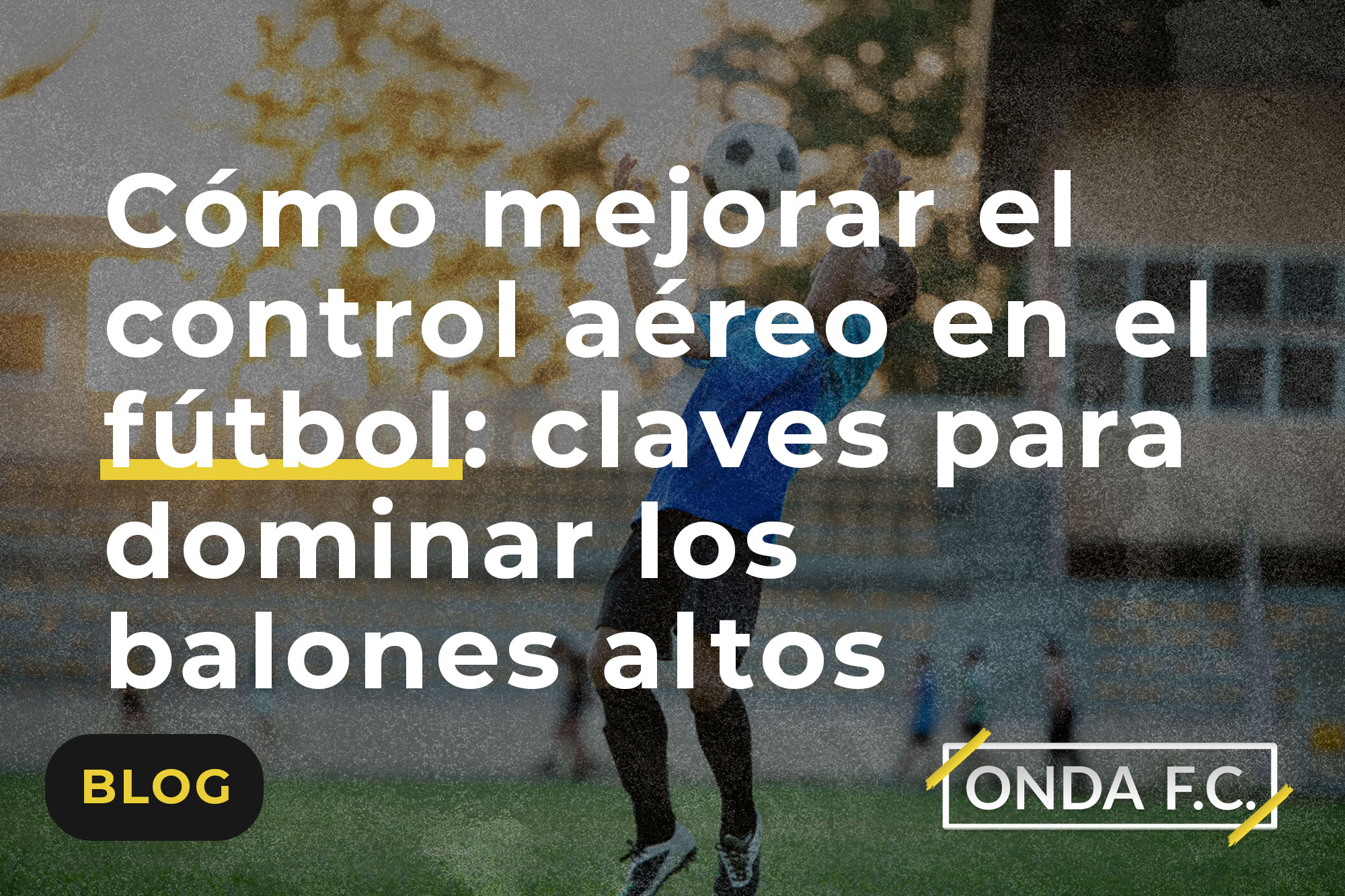 Read more about the article Cómo mejorar el control aéreo en el fútbol: claves para dominar los balones altos