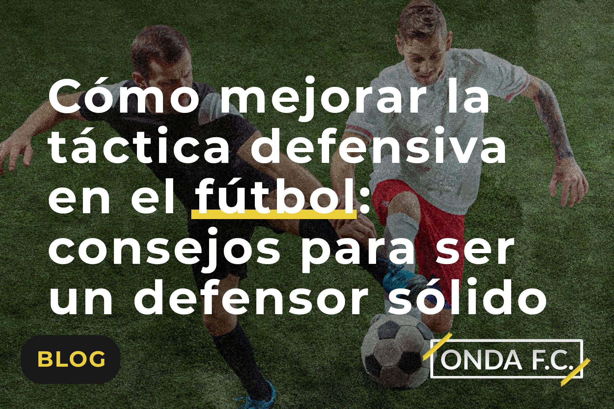 Read more about the article Cómo mejorar la táctica defensiva en el fútbol: consejos para ser un defensor sólido