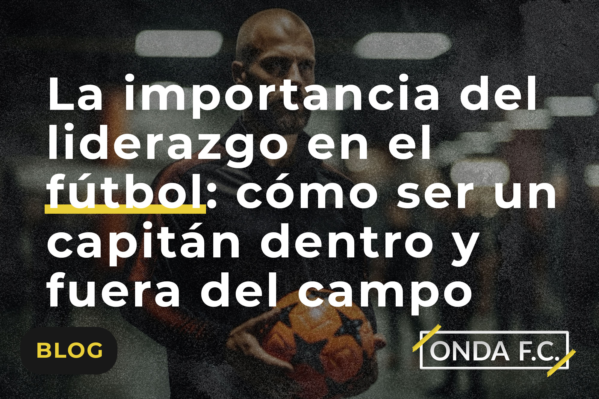 Read more about the article La importancia del liderazgo en el fútbol: cómo ser un capitán dentro y fuera del campo